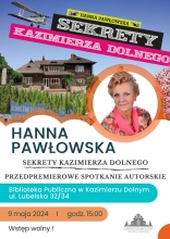 Zdjęcie przedstawia plakat promujący przedpremierowe spotkanie autorskie z Hanną Pawłowską, które odbędzie się w 9 maja o godz. 15.00 w Bibliotece Publicznej w Kazimierzu Dolnym. 